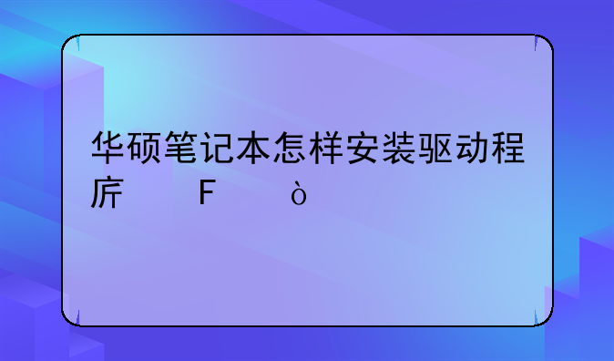 华硕笔记本怎样安装驱动程序呢？