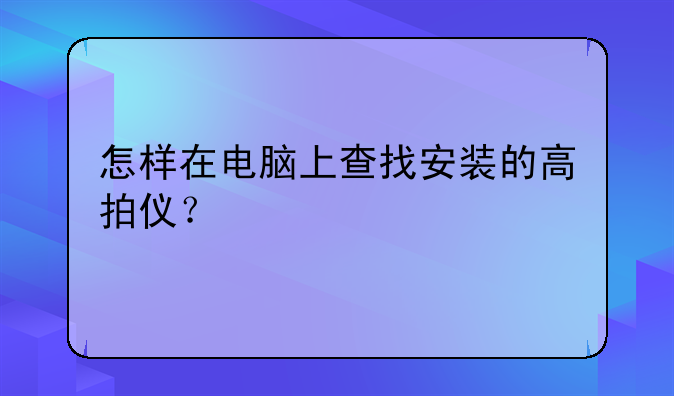 怎样在电脑上查找安装的高拍仪？