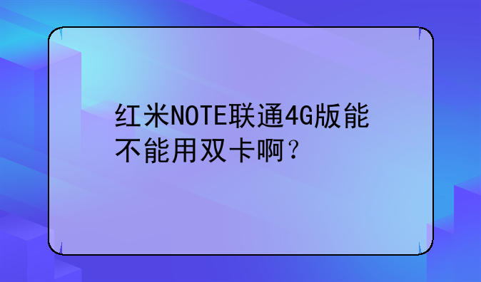 红米NOTE联通4G版能不能用双卡啊？