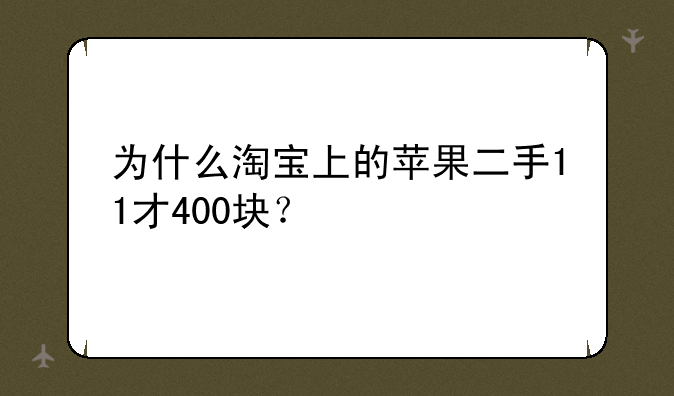 为什么淘宝上的苹果二手11才400块？