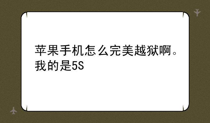 苹果手机怎么完美越狱啊。我的是5S