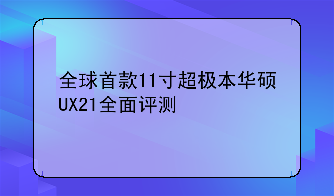 全球首款11寸超极本华硕UX21全面评测