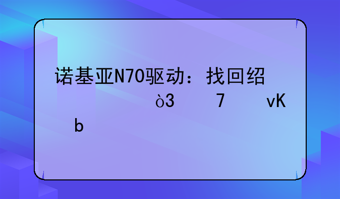 诺基亚N70驱动：找回经典，重温青春