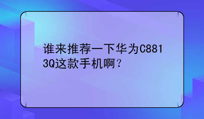 谁来推荐一下华为C8813Q这款手机啊？