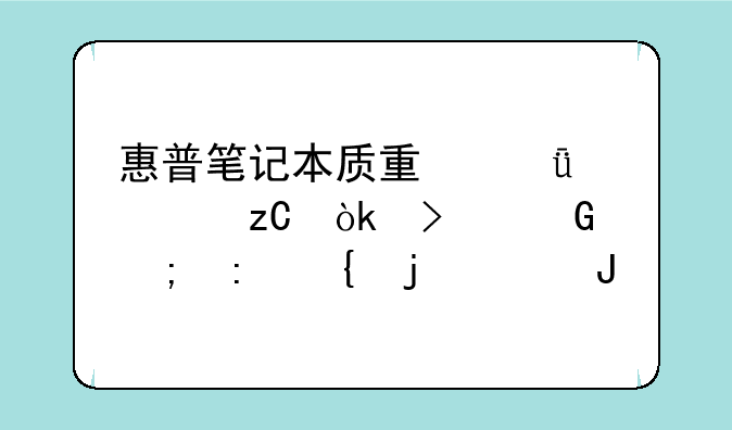 惠普笔记本质量深度解析：口碑与现实的碰撞