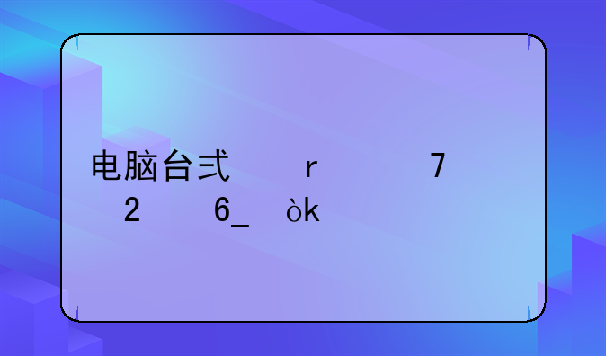 电脑台式机配置指南：打造你的专属数字王国