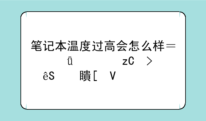 笔记本温度过高会怎么样？深度解析及应对策略