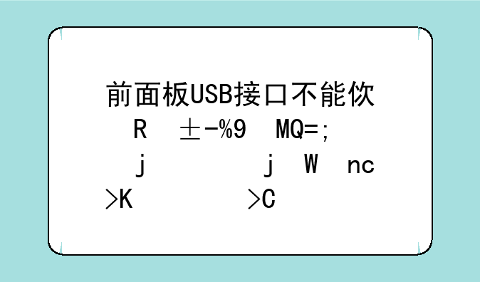 前面板USB接口不能使用,KINGSTON的2G的U盘插入提示要安装驱动，死活装不上