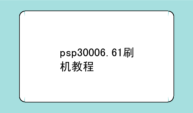 psp30006.61刷机教程