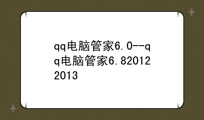 qq电脑管家6.0--qq电脑管家6.820122013