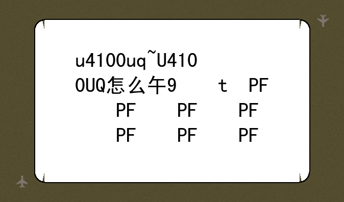u4100uq~U4100UQ怎么升级?