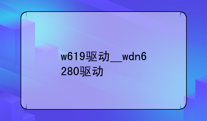 w619驱动__wdn6280驱动
