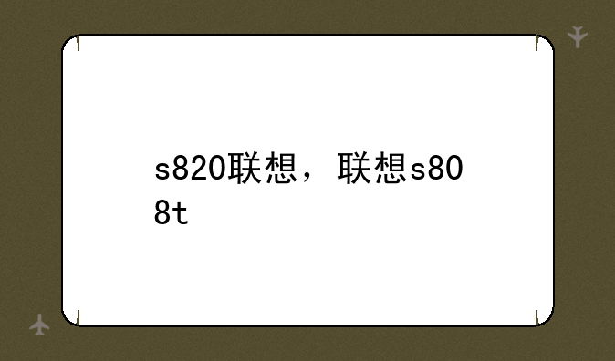 s820联想，联想s808t
