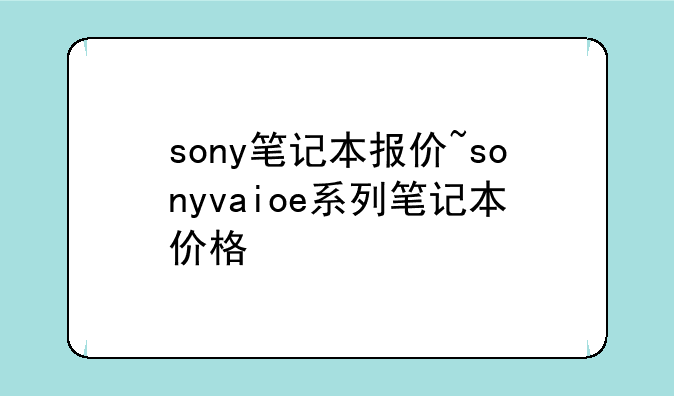 sony笔记本报价~sonyvaioe系列笔记本价格
