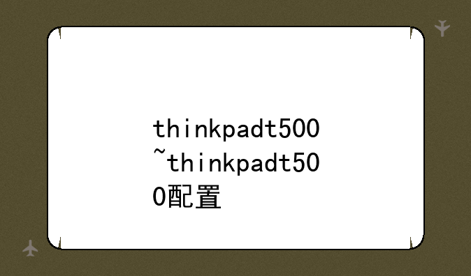 thinkpadt500~thinkpadt500配置
