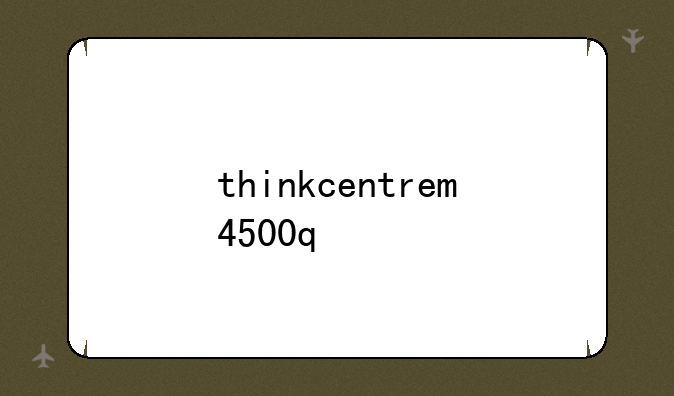 thinkcentrem4500q