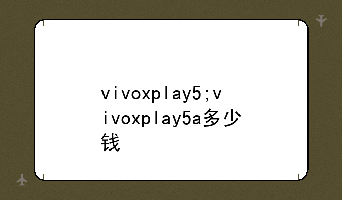 vivoxplay5;vivoxplay5a多少钱