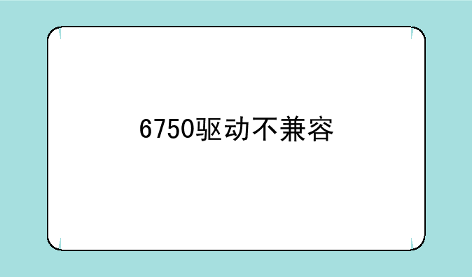 6750驱动不兼容