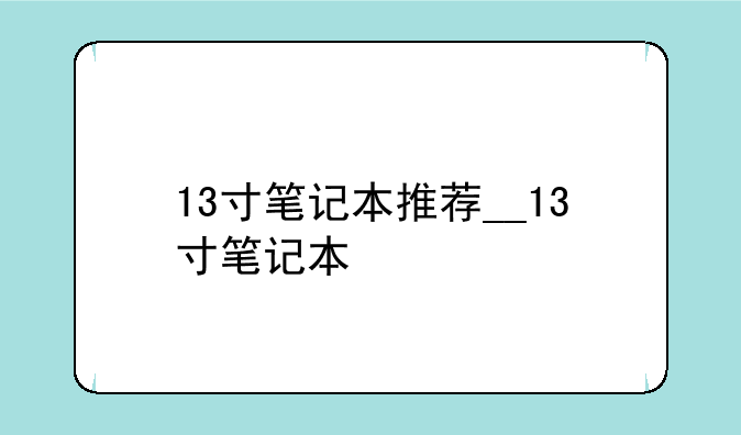 13寸笔记本推荐__13寸笔记本