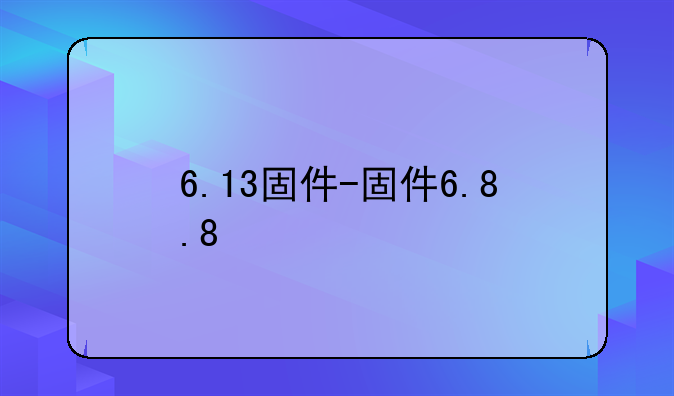 6.13固件-固件6.8.8