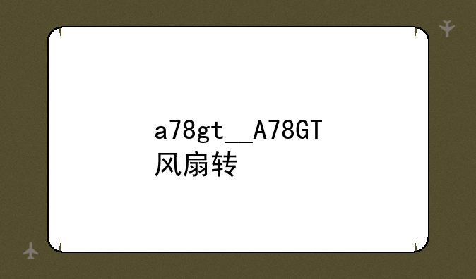 a78gt__A78GT风扇转
