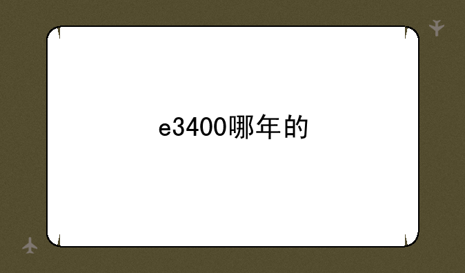 e3400哪年的