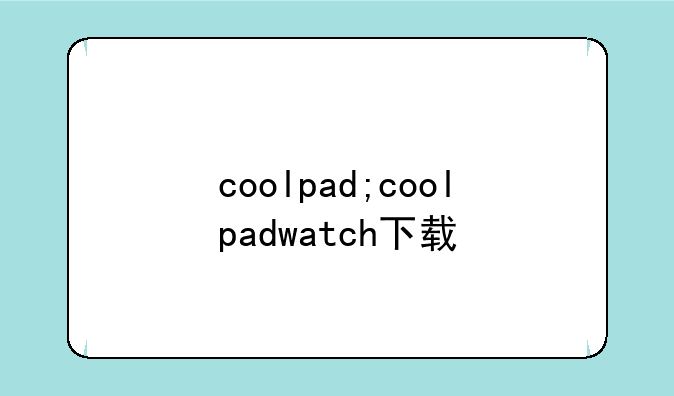 coolpad;coolpadwatch下载