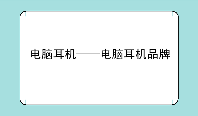 电脑耳机——电脑耳机品牌
