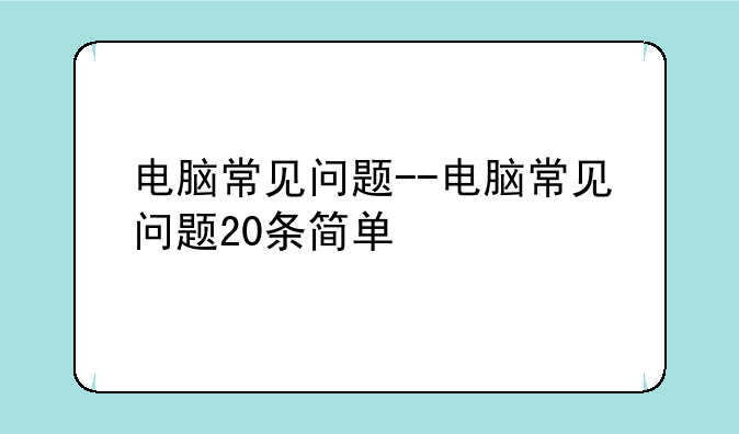 电脑常见问题--电脑常见问题20条简单