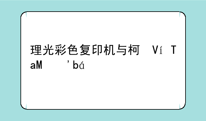 理光彩色复印机与柯美彩色复印机哪个好