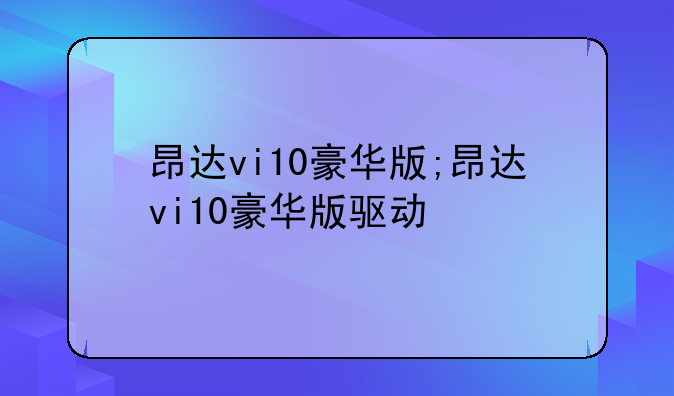 昂达vi10豪华版;昂达vi10豪华版驱动