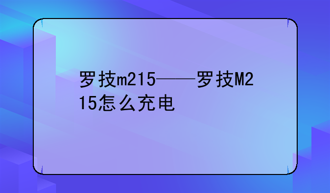罗技m215——罗技M215怎么充电