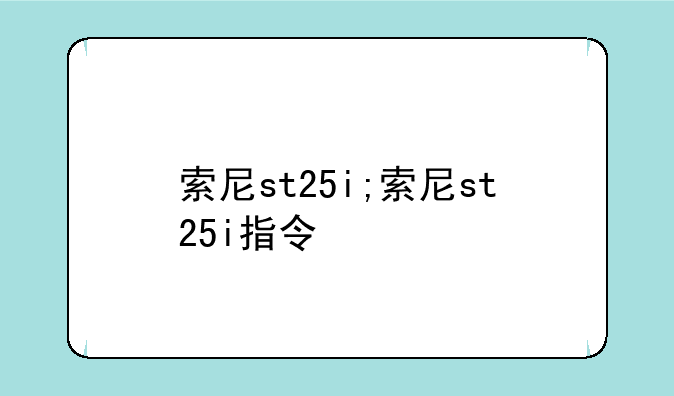 索尼st25i;索尼st25i指令