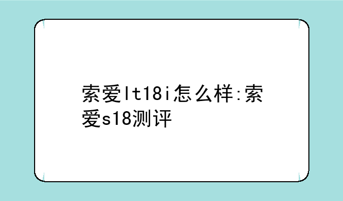 索爱lt18i怎么样:索爱s18测评