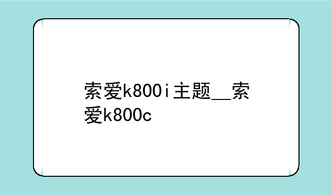 索爱k800i主题__索爱k800c
