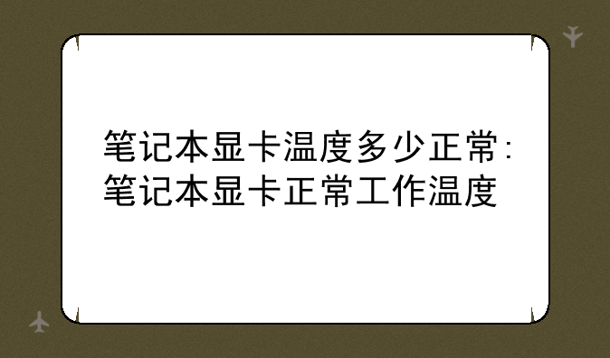 笔记本显卡温度多少正常:笔记本显卡正常工作温度
