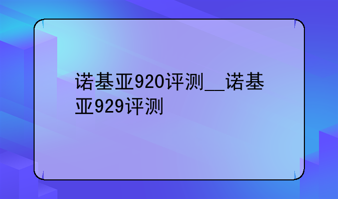 诺基亚920评测__诺基亚929评测