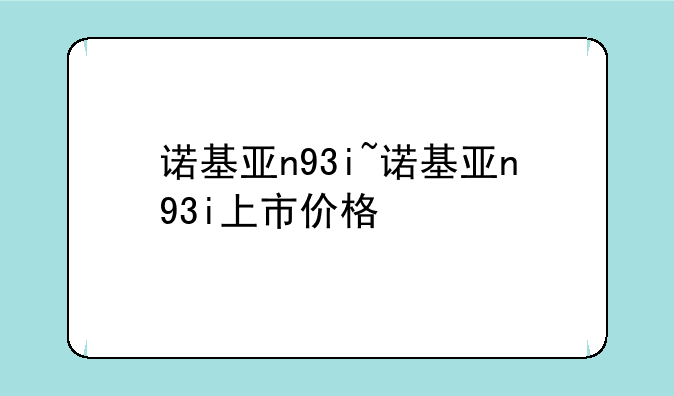 诺基亚n93i~诺基亚n93i上市价格