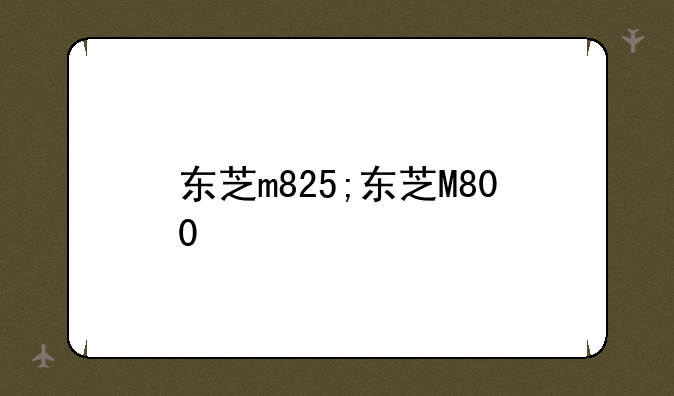 东芝m825;东芝M800