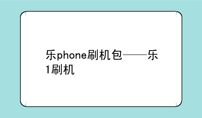 乐phone刷机包——乐1刷机