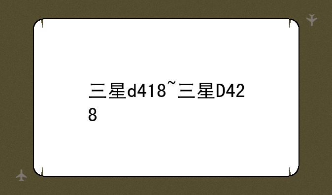 三星d418~三星D428