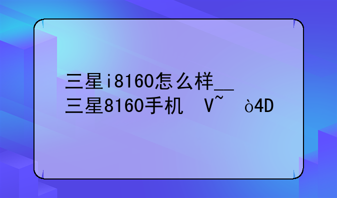 三星i8160怎么样__三星8160手机参数