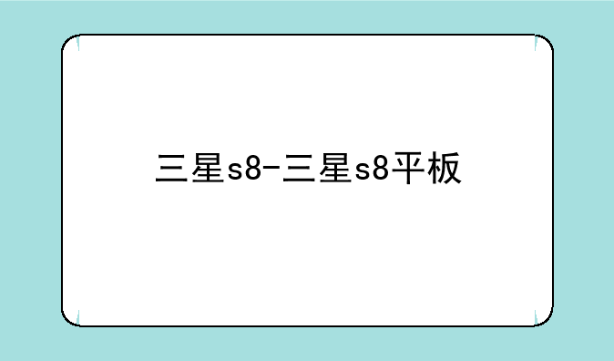 三星s8-三星s8平板