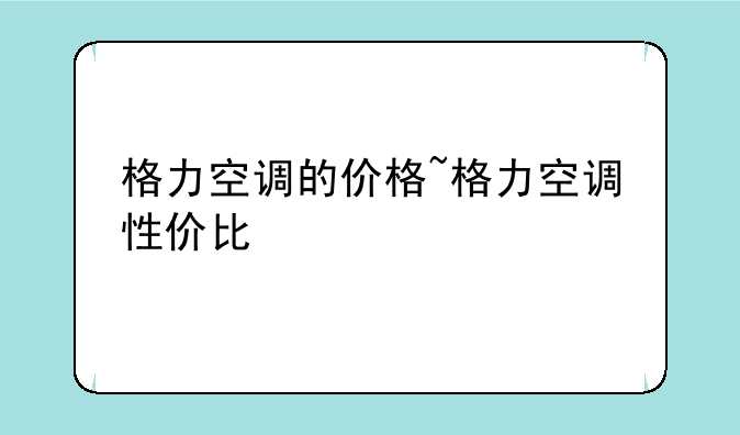 格力空调的价格~格力空调性价比