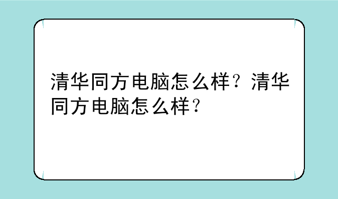 清华同方电脑怎么样？清华同方电脑怎么样？