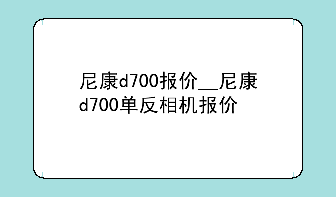 尼康d700报价__尼康d700单反相机报价