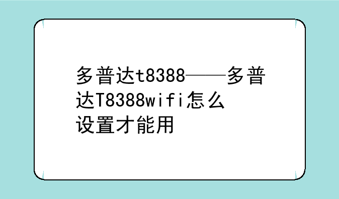 多普达t8388——多普达T8388wifi怎么设置才能用