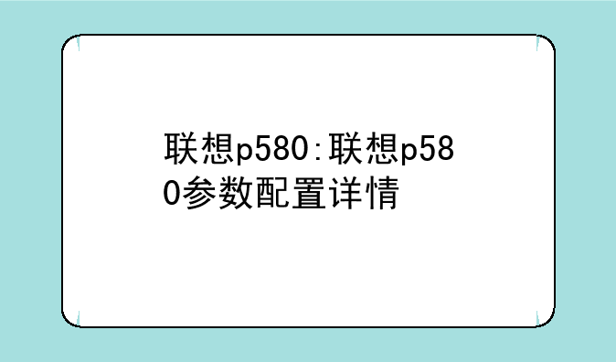 联想p580:联想p580参数配置详情