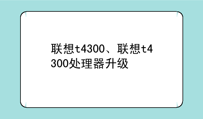 联想t4300、联想t4300处理器升级