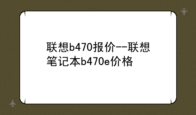 联想b470报价--联想笔记本b470e价格
